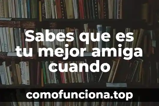 Que es ser tu debilidad 3 Sabes que es tu mejor amiga cuando