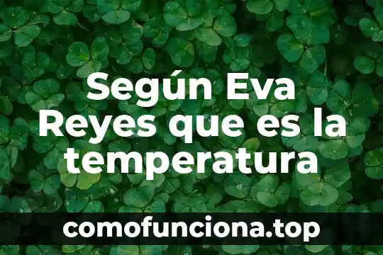 Que es historia para marco antonio perez de los reyes 4 Según Eva Reyes que es la temperatura