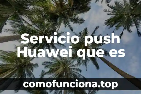 Qué es el corte internacional de la onu 4 Servicio push Huawei que es