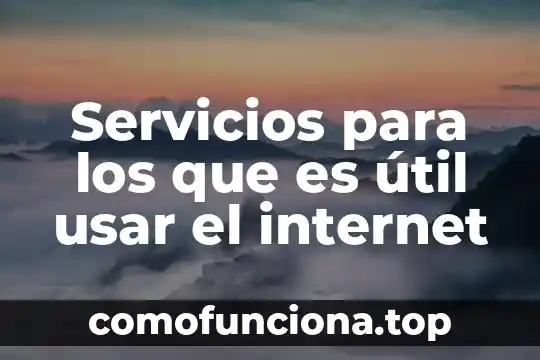 Que es internet y sus servicios basicos 3 Servicios para los que es útil usar el internet