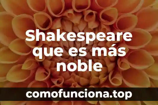 Que es noble en arte 4 Shakespeare que es más noble