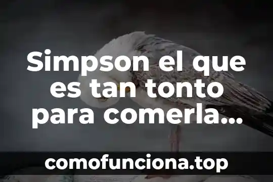 Que es superintendente de planta 5 Simpson el que es tan tonto para comerla merece morir