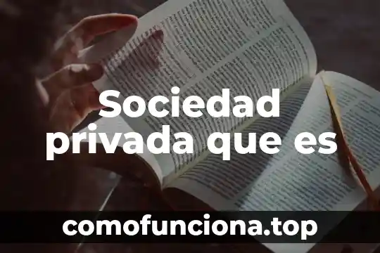Que es la libertad y la sociedad 6 Sociedad privada que es