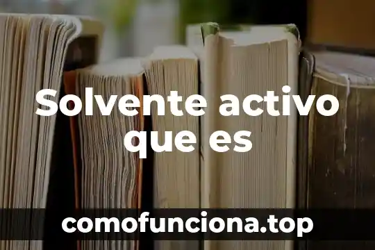 Qué es un compuesto biológicamente activo 7 Solvente activo que es