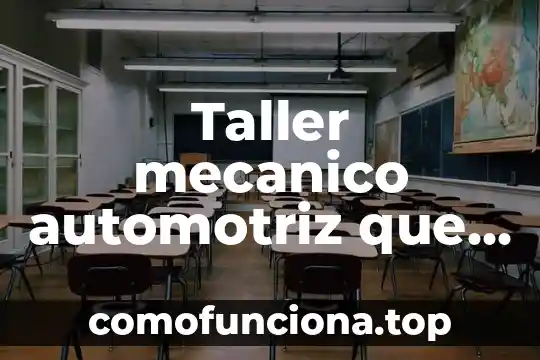 Que es un taller características y funcionalidad 7 Taller mecanico automotriz que es