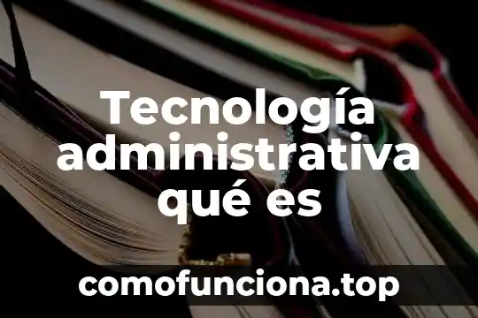 Que es la informática contable administrativa 3 Tecnología administrativa qué es