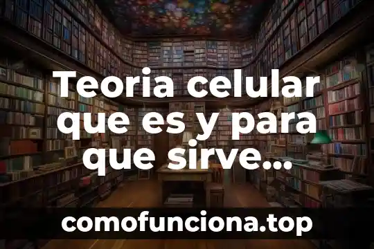 Qué es la teoría del parentaje 3 Teoria celular que es y para que sirve yahoof