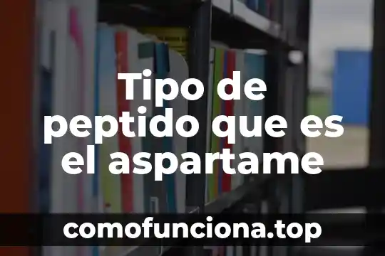 Que es tipo de tematica 5 Tipo de peptido que es el aspartame