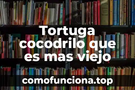 Qué es lo que te hace verte más viejo 4 Tortuga cocodrilo que es mas viejo
