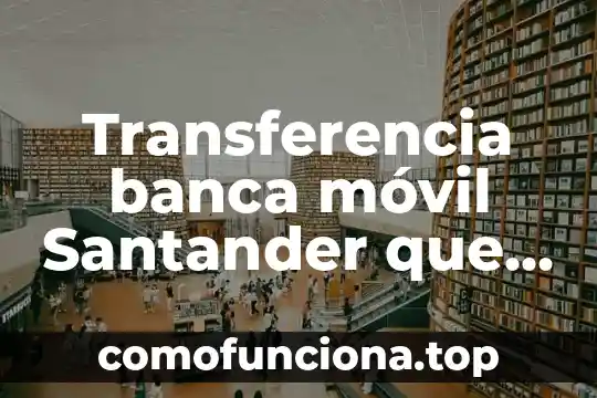 Que es hoja de segund numero 3 Transferencia banca móvil Santander que es el número de referencia