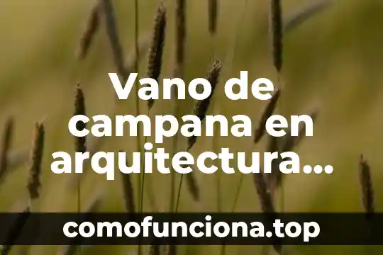 Que es arquitectura popularista 8 Vano de campana en arquitectura que es