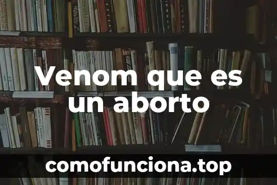Que es un aborto quimico 5 Venom que es un aborto