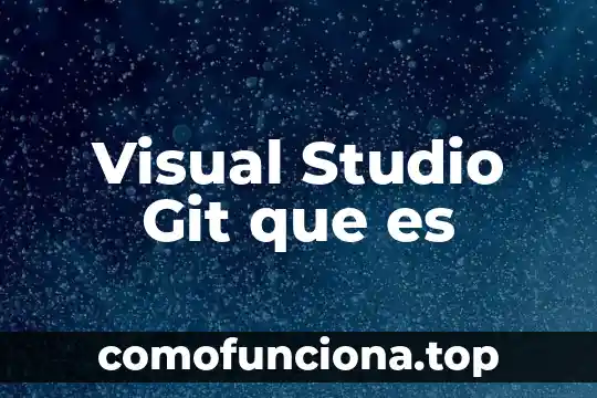Que es el lenguaje visual en el arte 7 Visual Studio Git que es