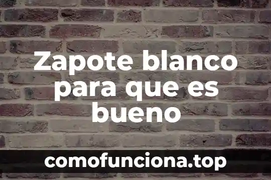 Que es lo blanco que le sale a la mujer 7 Zapote blanco para que es bueno